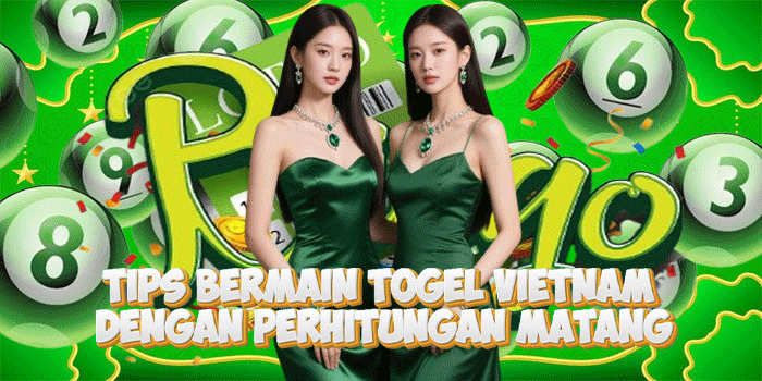 Tips Bermain Togel Vietnam Dengan Perhitungan Matang