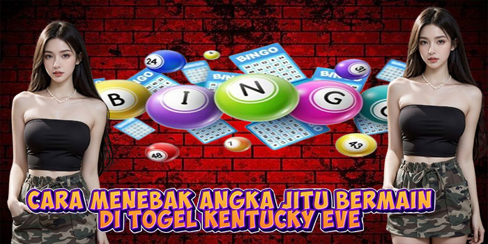 Cara Menebak Angka Jitu Bermain di Togel Kentucky Eve