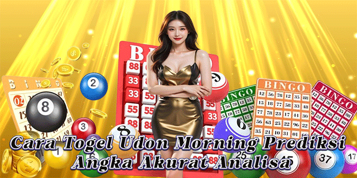Cara Togel Udon Morning Prediksi Angka Akurat Analisa