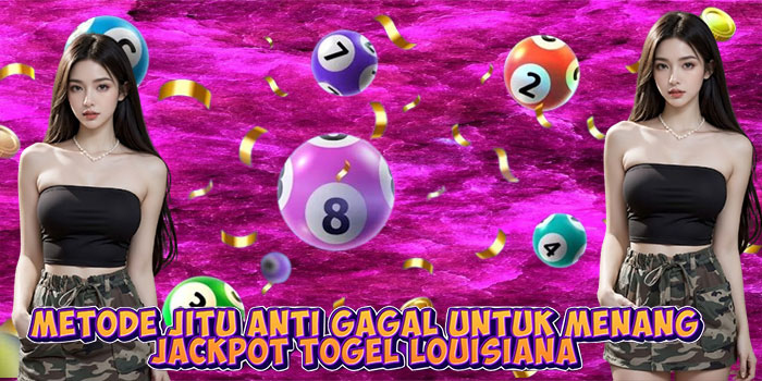 Metode Jitu Anti Gagal Untuk Menang Jackpot Togel Louisiana