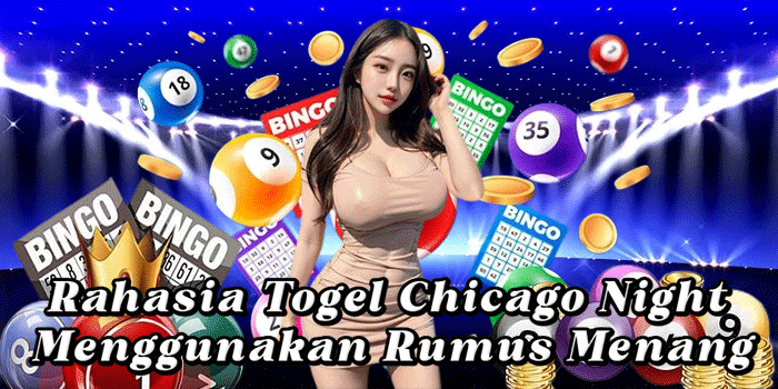 Rahasia Togel Chicago Night Menggunakan Rumus Menang