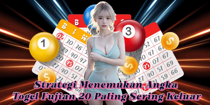 Strategi Menemukan Angka Togel Fujian 20 Paling Sering Keluar