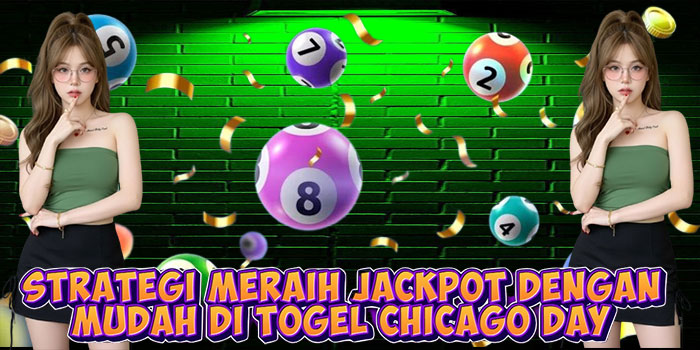 Strategi Meraih Jackpot Dengan Mudah di Togel Chicago Day