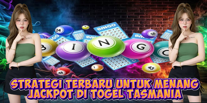 Strategi Terbaru Untuk Menang Jackpot di Togel Tasmania
