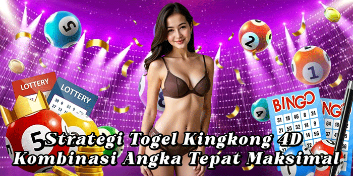 Strategi Togel Kingkong 4D Kombinasi Angka Tepat Maksimal