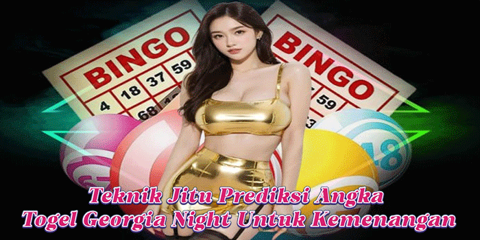 Teknik Jitu Prediksi Angka Togel Georgia Night Untuk Kemenangan