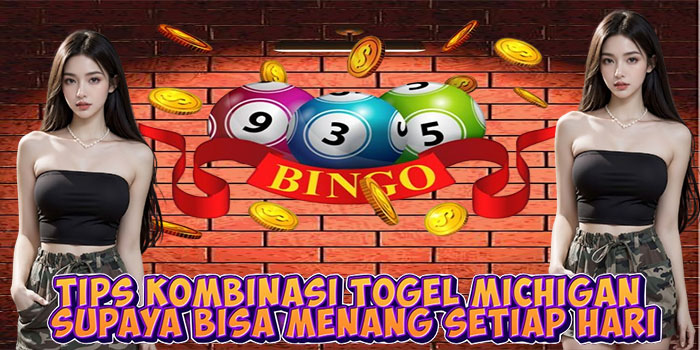 Tips Kombinasi Togel Michigan Supaya Bisa Menang Setiap Hari