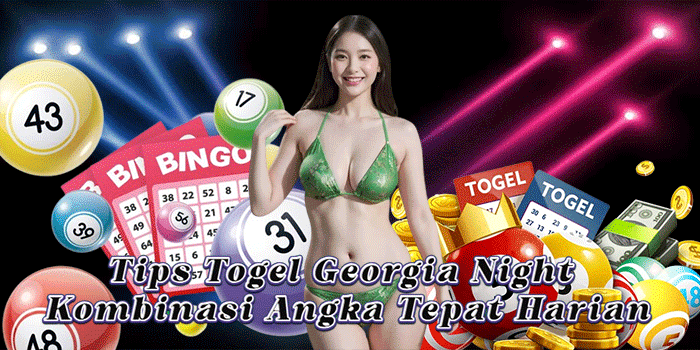 Tips Togel Georgia Night Kombinasi Angka Tepat Harian