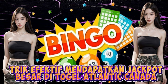 Trik Efektif Mendapatkan Jackpot Besar di Togel Atlantic Canada