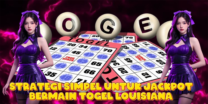 Strategi Simpel Untuk Jackpot Bermain Togel Louisiana