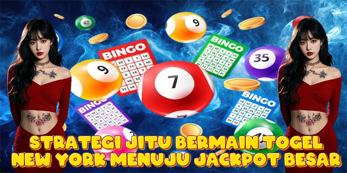 Strategi Jitu Bermain Togel New York Menuju Jackpot Besar