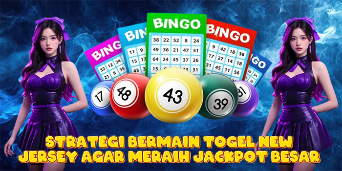 Strategi Bermain Togel New Jersey Agar Meraih Jackpot Besar