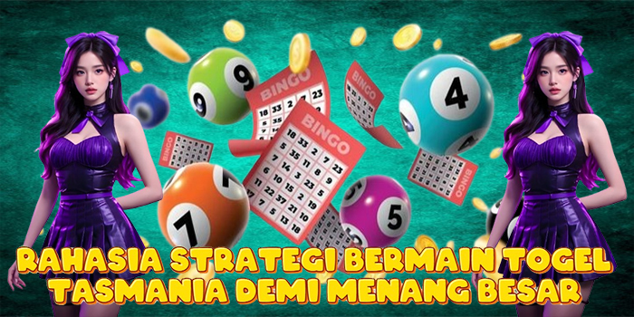 Rahasia Strategi Bermain Togel Tasmania Demi Menang Besar