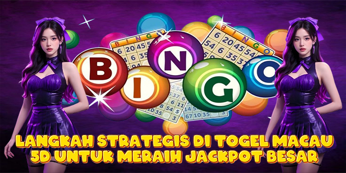 Langkah Strategis di Togel Macau 5D Untuk Meraih Jackpot Besar