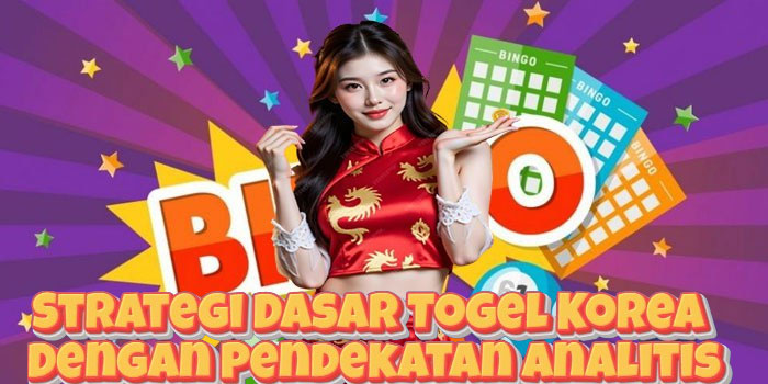 Strategi Dasar Togel Korea Dengan Pendekatan Analitis