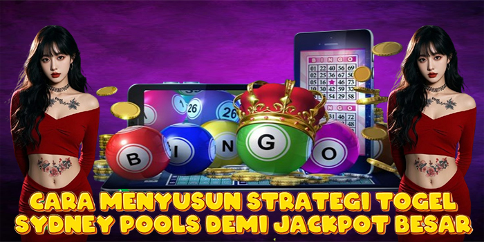 Cara Menyusun Strategi Togel Sydney Pools Demi Jackpot Besar