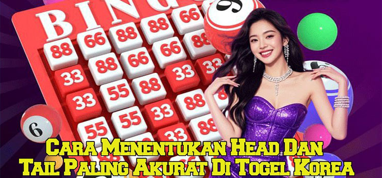 Cara Menentukan Head Dan Tail Paling Akurat Di Togel Korea