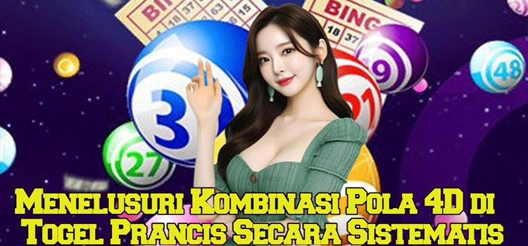 Menelusuri Kombinasi Pola 4D di Togel Prancis Secara Sistematis